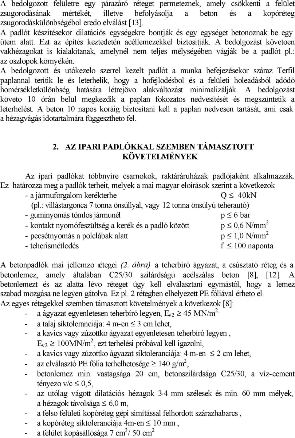 A bedolgozást követoen vakhézagokat is kialakítanak, amelynél nem teljes mélységében vágják be a padlót pl.: az oszlopok környékén.