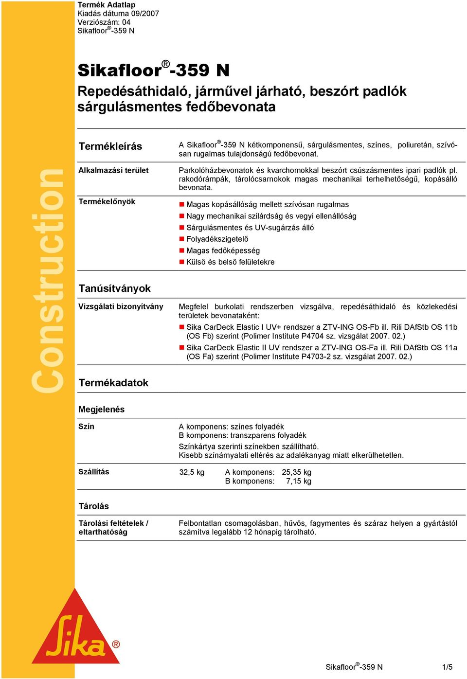 Construction Alkalmazási terület Termékelőnyök Tanúsítványok Vizsgálati bizonyítvány Termékadatok Parkolóházbevonatok és kvarchomokkal beszórt csúszásmentes ipari padlók pl.