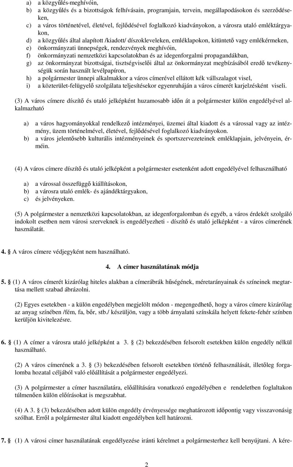 f) önkormányzati nemzetközi kapcsolatokban és az idegenforgalmi propagandákban, g) az önkormányzat bizottságai, tisztségviselıi által az önkormányzat megbízásából eredı tevékenységük során használt