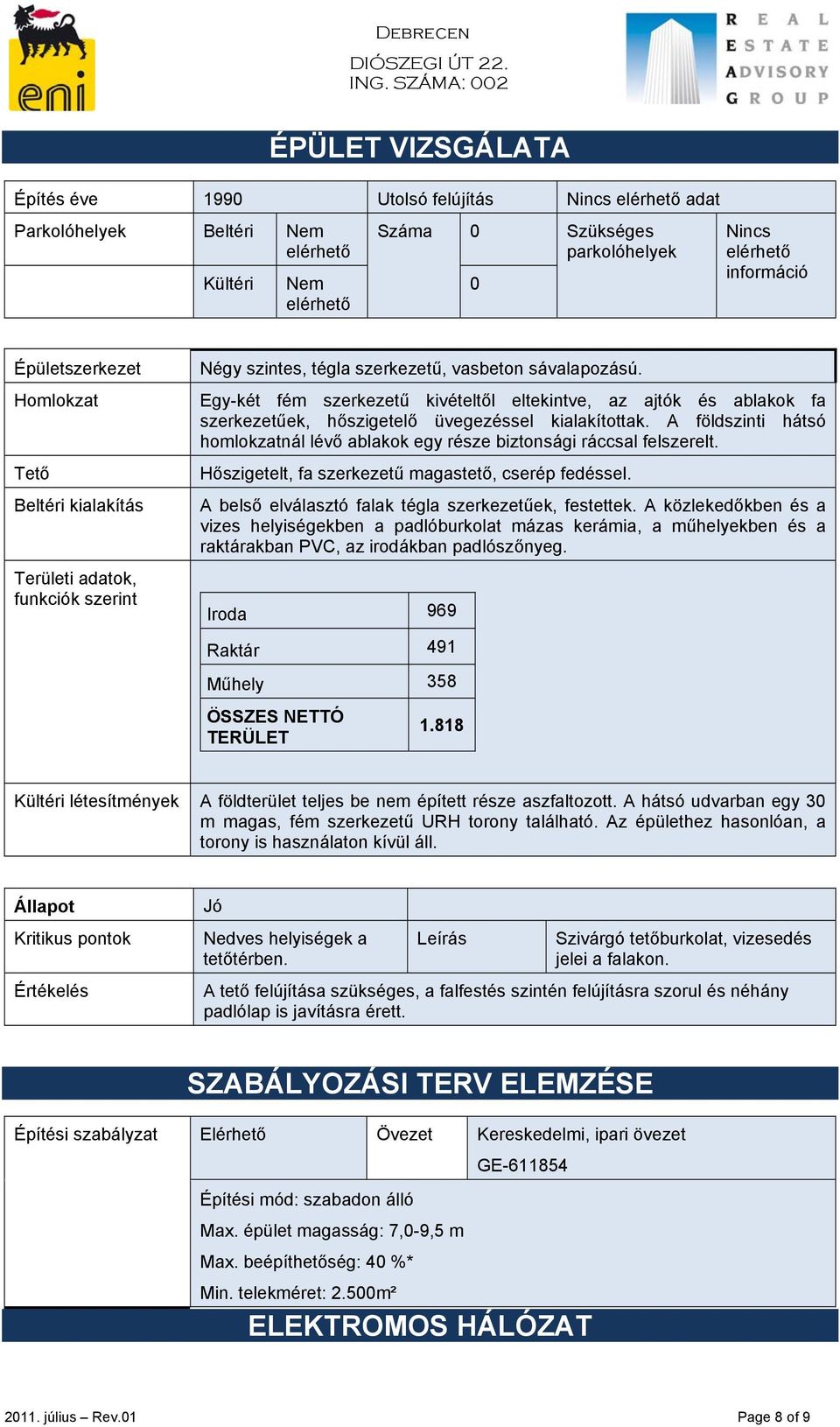 Egy-két fém szerkezetű kivételtől eltekintve, az ajtók és ablakok fa szerkezetűek, hőszigetelő üvegezéssel kialakítottak.