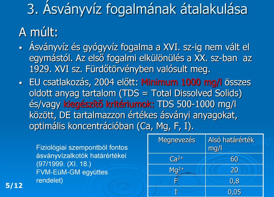 EU csatlakozás, 2004 előtt: Minimum 1000 mg/l összes oldott anyag tartalom (TDS = Total Dissolved Solids) és/vagy kiegészítő kritériumok: TDS 500-1000 mg/l