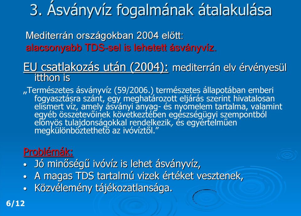 ) természetes állapotában emberi fogyasztásra szánt, egy meghatározott eljárás szerint hivatalosan elismert víz, amely ásványi anyag- és nyomelem tartalma,