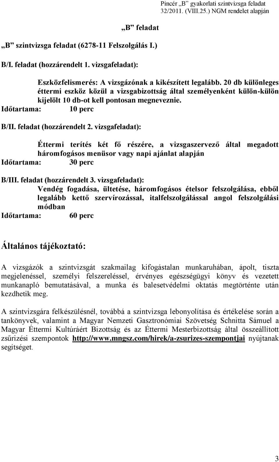 vizsgafeladat): Éttermi terítés két fő részére, a vizsgaszervező által megadott háromfogásos menüsor vagy napi ajánlat alapján Időtartama: 30 perc B/III. feladat (hozzárendelt 3.