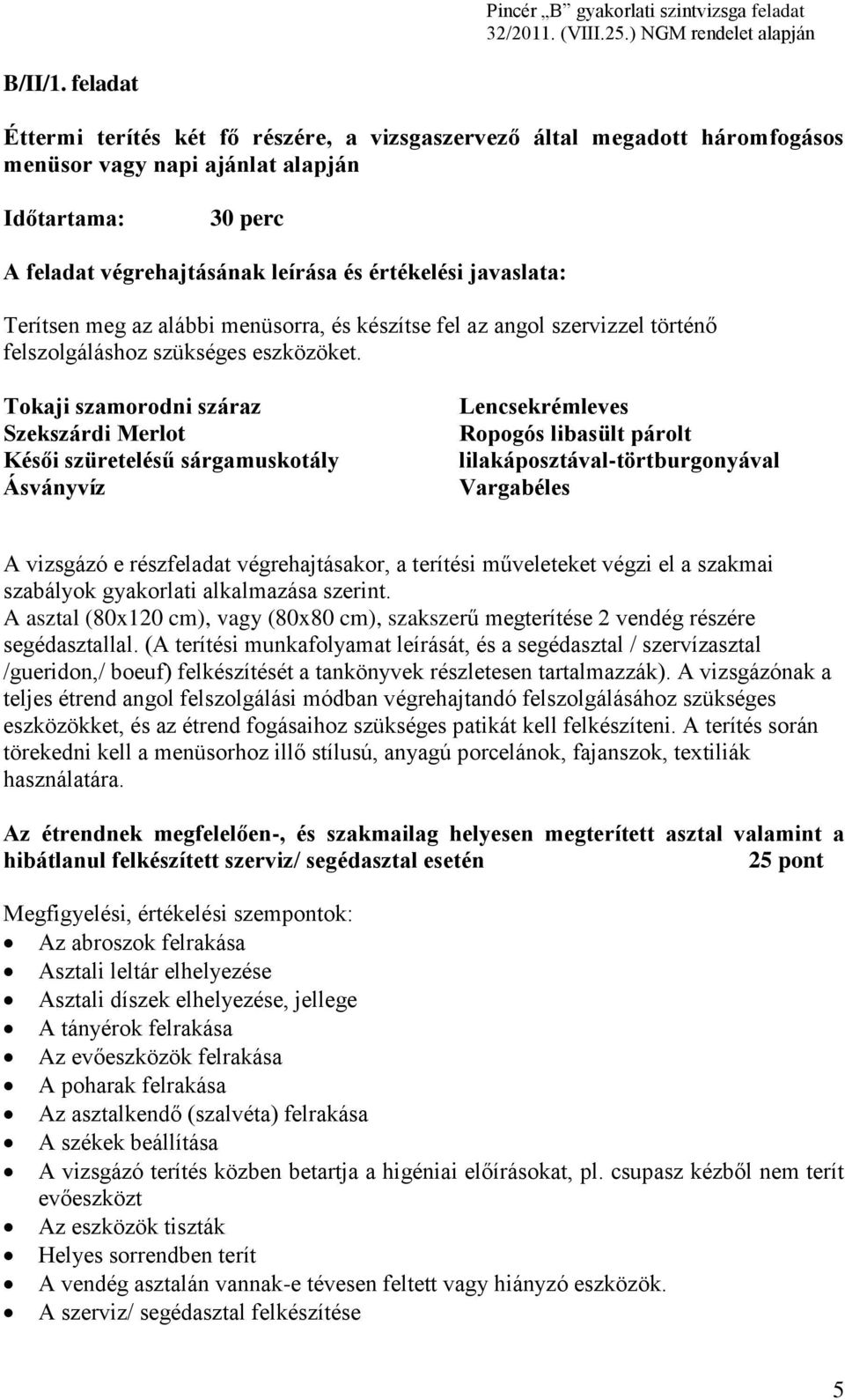 Terítsen meg az alábbi menüsorra, és készítse fel az angol szervizzel történő felszolgáláshoz szükséges eszközöket.