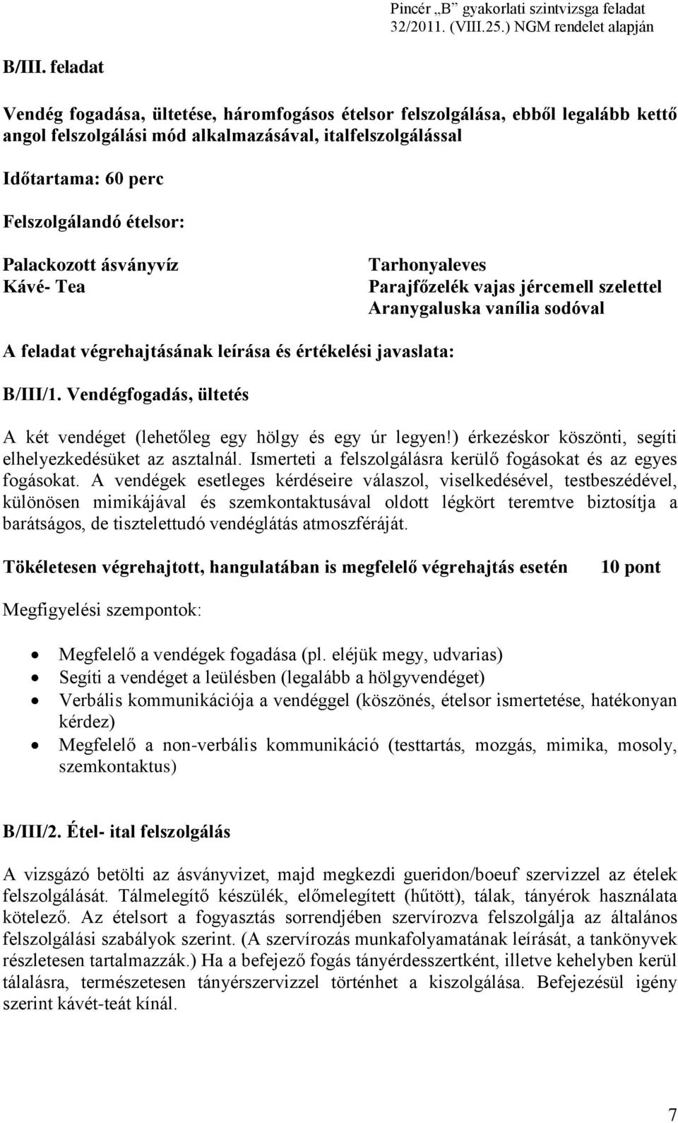 Palackozott ásványvíz Kávé- Tea Tarhonyaleves Parajfőzelék vajas jércemell szelettel Aranygaluska vanília sodóval A feladat végrehajtásának leírása és értékelési javaslata: B/III/1.