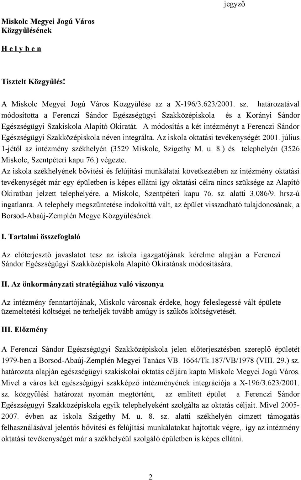 A módosítás a két intézményt a Ferenczi Sándor Egészségügyi Szakközépiskola néven integrálta. Az iskola oktatási tevékenységét 001. július 1-jétől az intézmény székhelyén (59 Miskolc, Szigethy M. u.