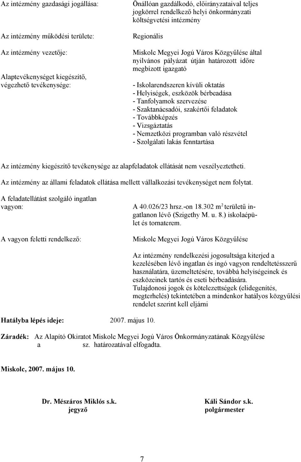 oktatás - Helyiségek, eszközök bérbeadása - Tanfolyamok szervezése - Szaktanácsadói, szakértői feladatok - Továbbképzés - Vizsgáztatás - Nemzetközi programban való részvétel - Szolgálati lakás