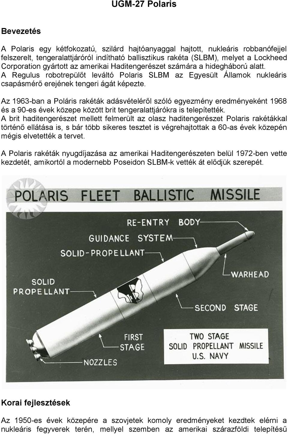 Az 1963-ban a Poláris rakéták adásvételéről szóló egyezmény eredményeként 1968 és a 90-es évek közepe között brit tengeralattjárókra is telepítették.