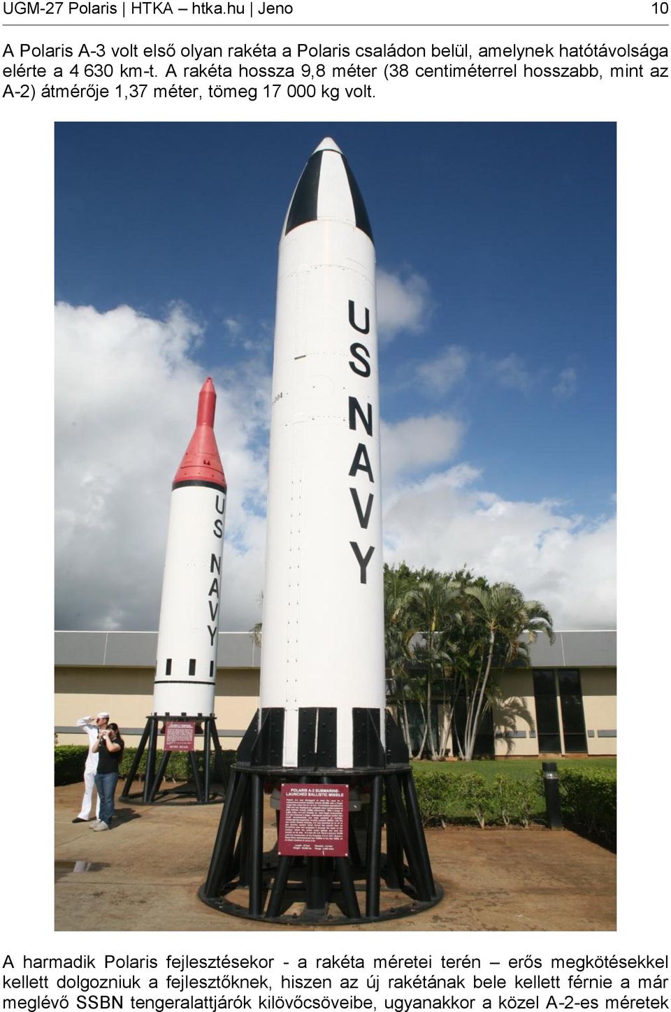 A rakéta hossza 9,8 méter (38 centiméterrel hosszabb, mint az A-2) átmérője 1,37 méter, tömeg 17 000 kg volt.