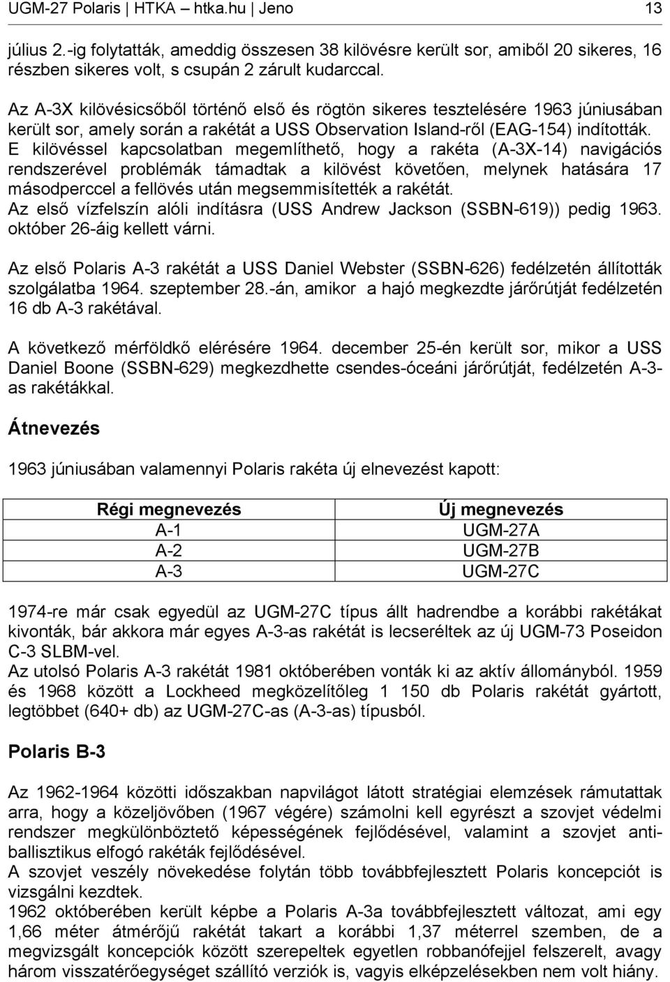 E kilövéssel kapcsolatban megemlíthető, hogy a rakéta (A-3X-14) navigációs rendszerével problémák támadtak a kilövést követően, melynek hatására 17 másodperccel a fellövés után megsemmisítették a