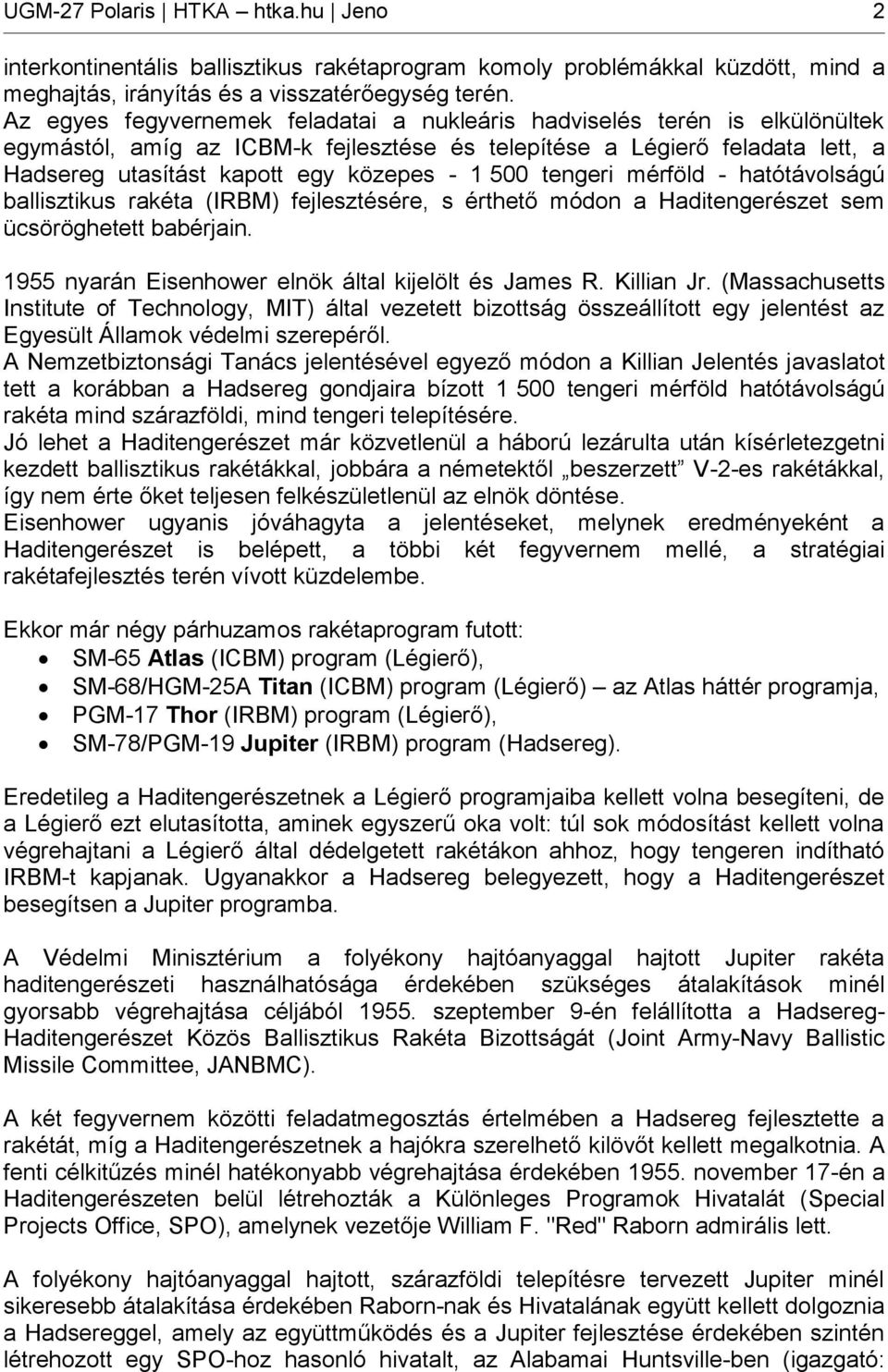 500 tengeri mérföld - hatótávolságú ballisztikus rakéta (IRBM) fejlesztésére, s érthető módon a Haditengerészet sem ücsöröghetett babérjain. 1955 nyarán Eisenhower elnök által kijelölt és James R.