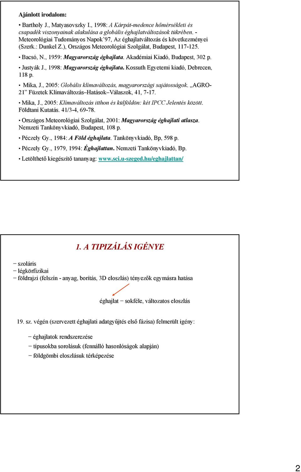 , 1959: Magyarország éghajlata.. Akadémiai Kiadó, Budapest, 302 p. Justyák J., 1998: Magyarország éghajlata. Kossuth Egyetemi kiadó, Debrecen, 118 p. Mika,, J.