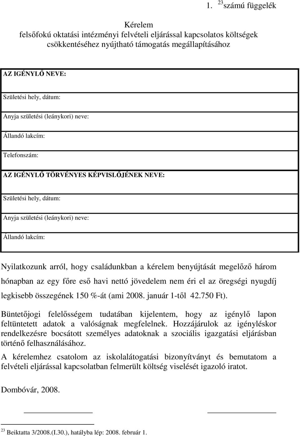 családunkban a kérelem benyújtását megelőző három hónapban az egy főre eső havi nettó jövedelem nem éri el az öregségi nyugdíj legkisebb összegének 150 %-át (ami 2008. január 1-től 42.750 Ft).