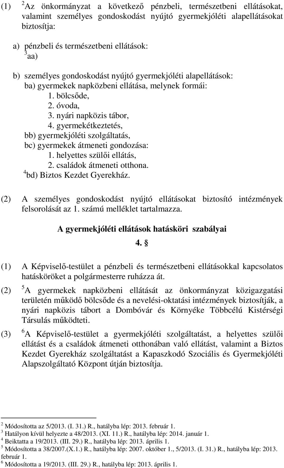 gyermekétkeztetés, bb) gyermekjóléti szolgáltatás, bc) gyermekek átmeneti gondozása: 1. helyettes szülői ellátás, 2. családok átmeneti otthona. 4 bd) Biztos Kezdet Gyerekház.