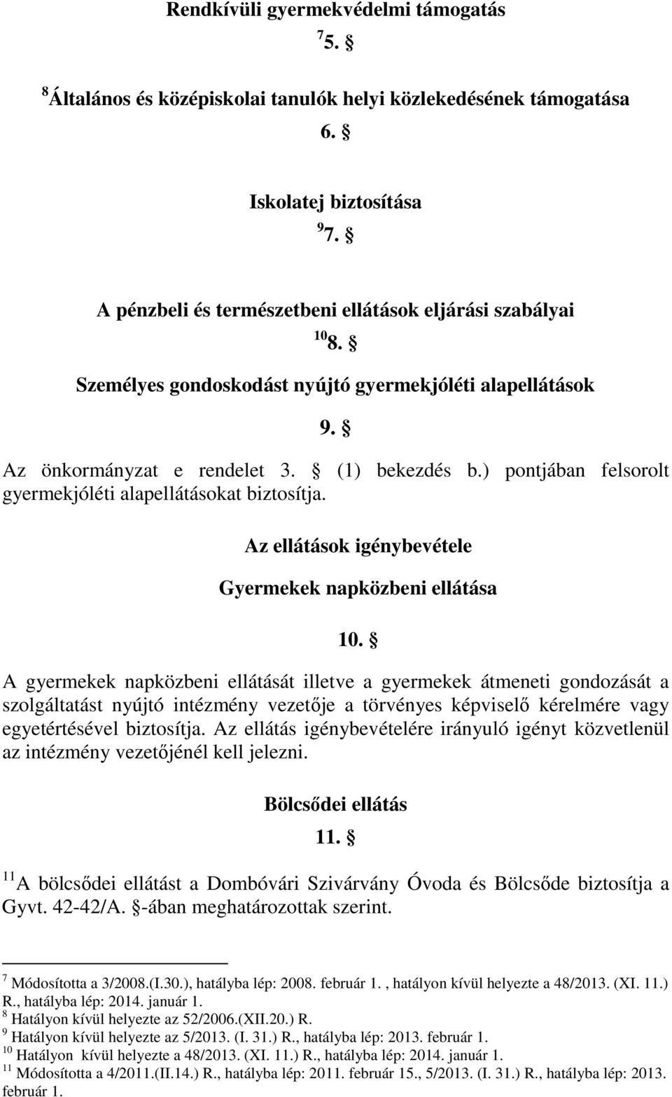 ) pontjában felsorolt gyermekjóléti alapellátásokat biztosítja. Az ellátások igénybevétele Gyermekek napközbeni ellátása 10.