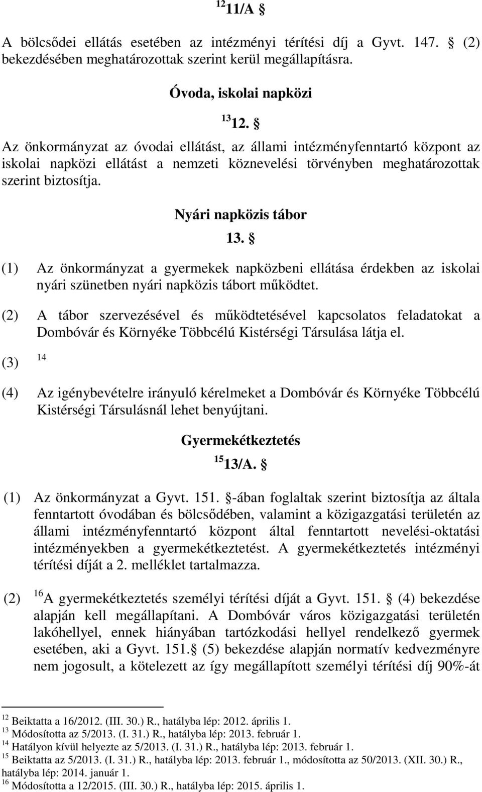 (1) Az önkormányzat a gyermekek napközbeni ellátása érdekben az iskolai nyári szünetben nyári napközis tábort működtet.