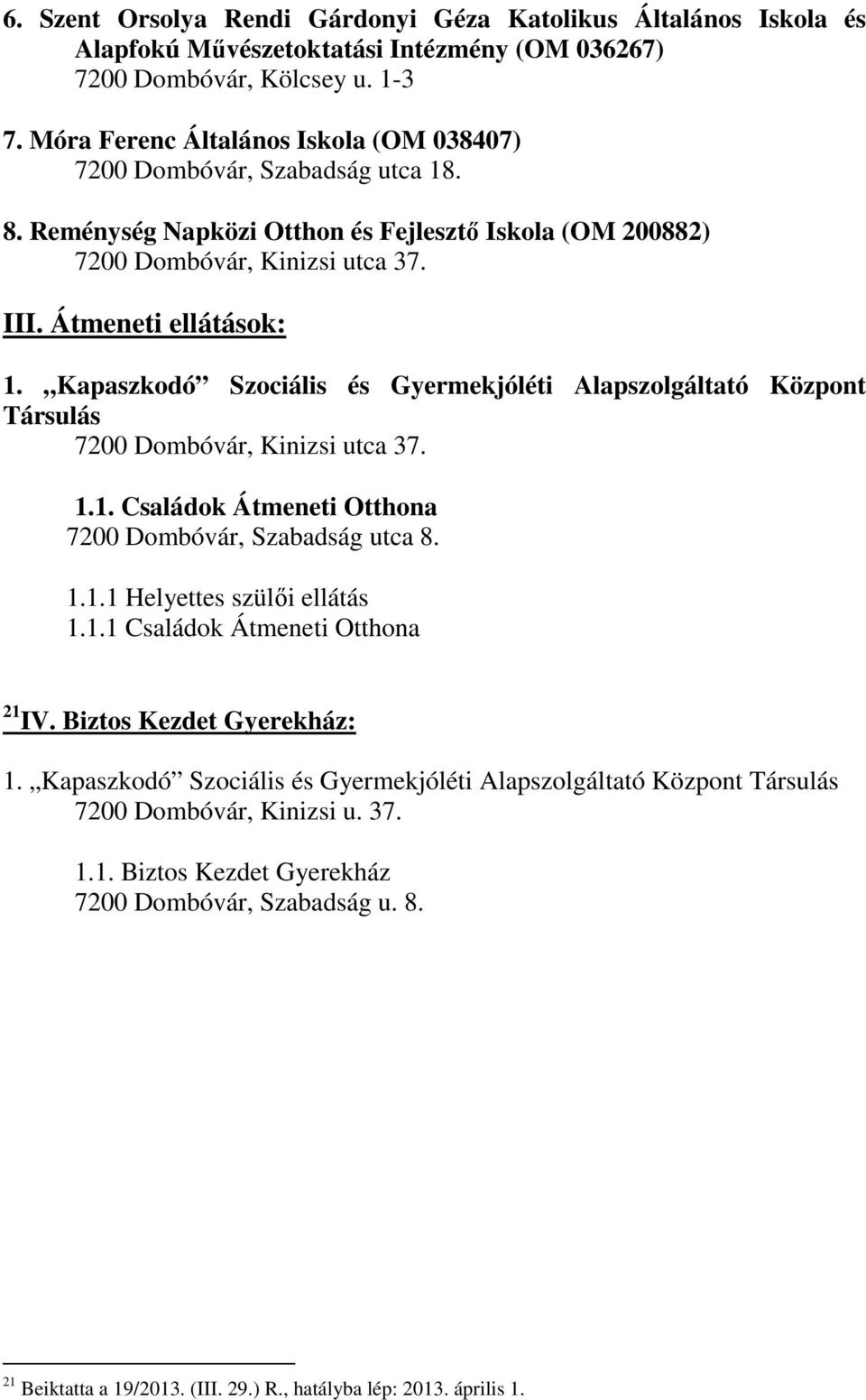 Kapaszkodó Szociális és Gyermekjóléti Alapszolgáltató Központ Társulás 7200 Dombóvár, Kinizsi utca 37. 1.1. Családok Átmeneti Otthona 7200 Dombóvár, Szabadság utca 8. 1.1.1 Helyettes szülői ellátás 1.