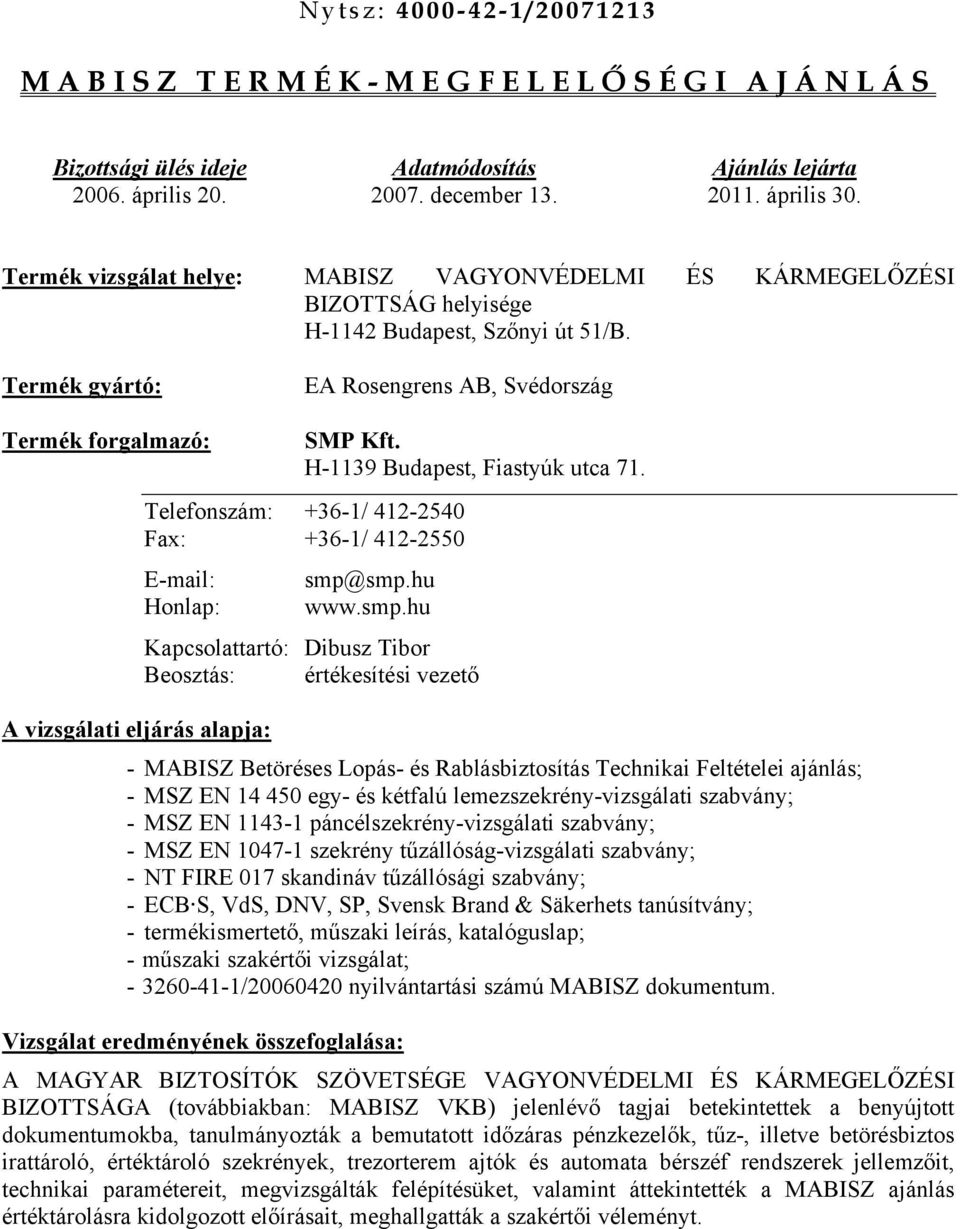 H-1139 Budapest, Fiastyúk utca 71. Telefonszám: +36-1/ 412-2540 Fax: +36-1/ 412-2550 E-mail: smp@