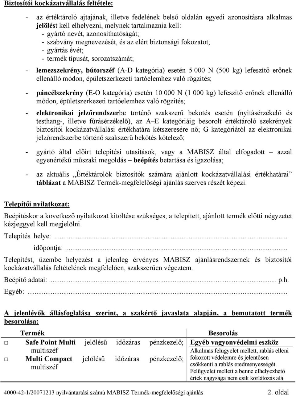 lefeszítő erőnek ellenálló módon, épületszerkezeti tartóelemhez való rögzítés; - páncélszekrény (E-O kategória) esetén 10 000 N (1 000 kg) lefeszítő erőnek ellenálló módon, épületszerkezeti