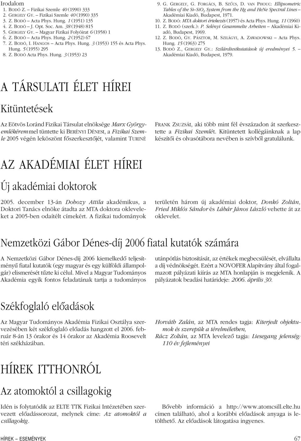 VAN PHOUC: Ellipsometric Tables of the Si SiO 2 System from the Hg andhene Spectral Lines Akadémiai Kiadó, Budapest, 1971. 10. Z. BODÓ: MTA doktori értekezés (1957) és Acta Phys. Hung. 11 (1960) 11.