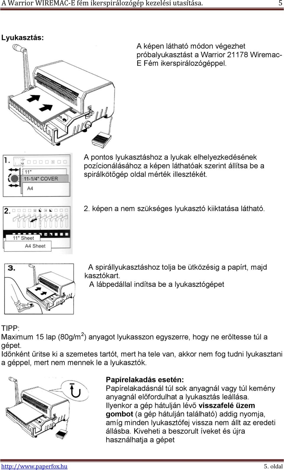 A spirállyukasztáshoz tolja be ütközésig a papírt, majd húzza le a Lyukasztókart.