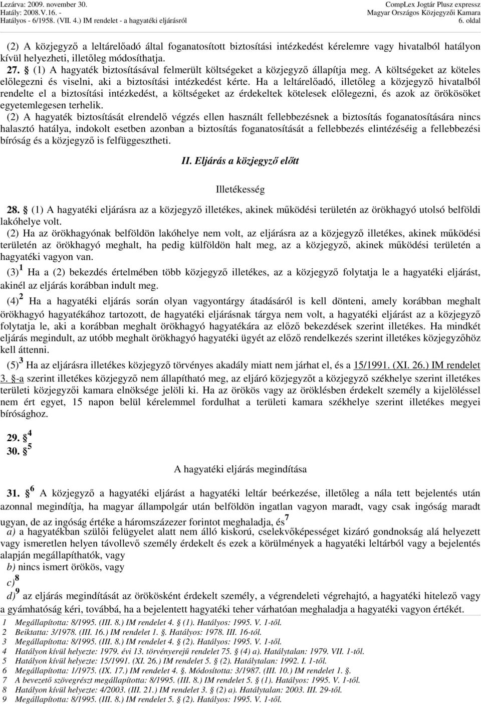 Ha a leltárelıadó, illetıleg a közjegyzı hivatalból rendelte el a biztosítási intézkedést, a költségeket az érdekeltek kötelesek elılegezni, és azok az örökösöket egyetemlegesen terhelik.