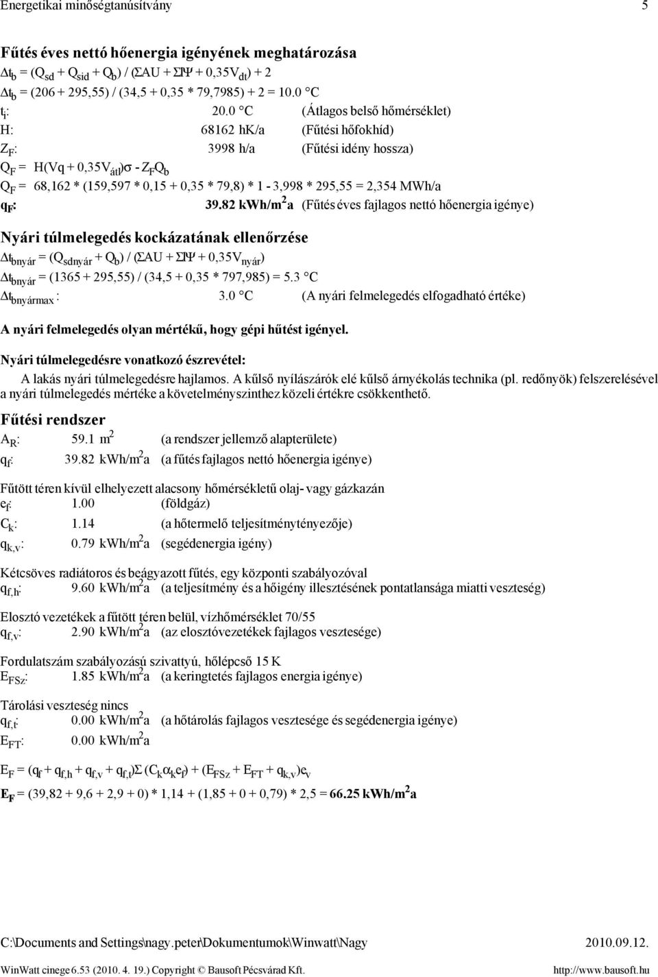 0 C (Átlagos belső hőmérséklet) H: 68162 hk/a (Fűtési hőfokhíd) Z F : 3998 h/a (Fűtési idény hossza) Q F = H(Vq + 0,35V átl )σ - Z F Q b Q F = 68,162 * (159,597 * 0,15 + 0,35 * 79,8) * 1-3,998 *