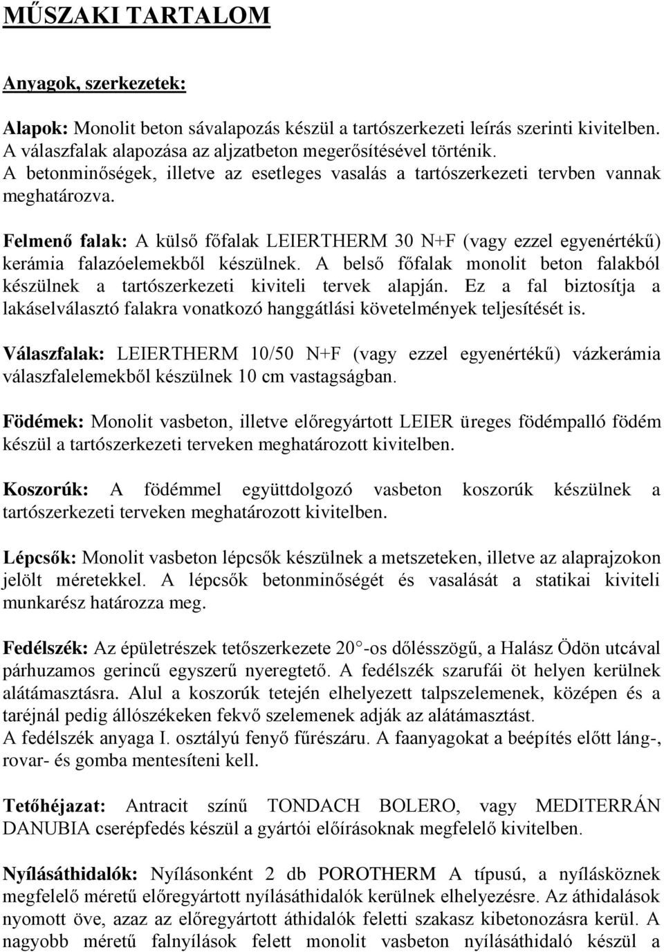 Felmenő falak: A külső főfalak LEIERTHERM 30 N+F (vagy ezzel egyenértékű) kerámia falazóelemekből készülnek. A belső főfalak monolit beton falakból készülnek a tartószerkezeti kiviteli tervek alapján.