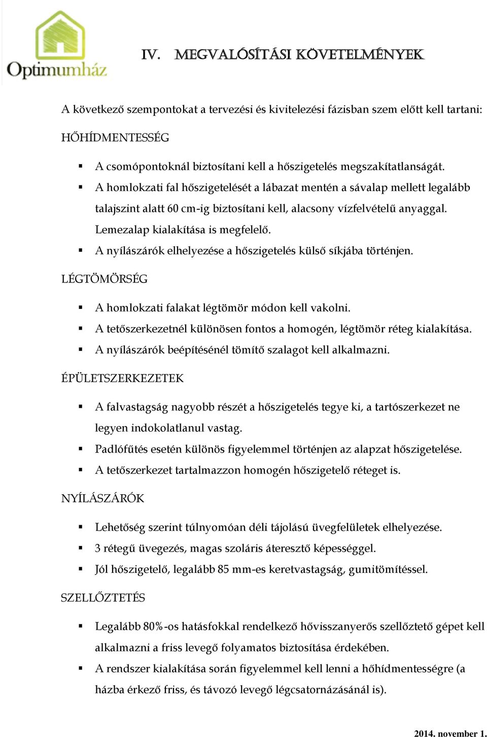 Lemezalap kialakítása is megfelelő. A nyílászárók elhelyezése a hőszigetelés külső síkjába történjen. LÉGTÖMÖRSÉG A homlokzati falakat légtömör módon kell vakolni.