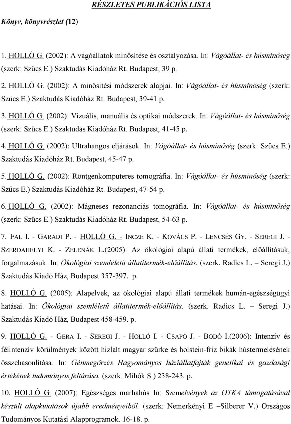 In: Vágóállat- és húsminőség (szerk: Szűcs E.) Szaktudás Kiadóház Rt. Budapest, 41-45 p. 4. HOLLÓ G. (2002): Ultrahangos eljárások. In: Vágóállat- és húsminőség (szerk: Szűcs E.