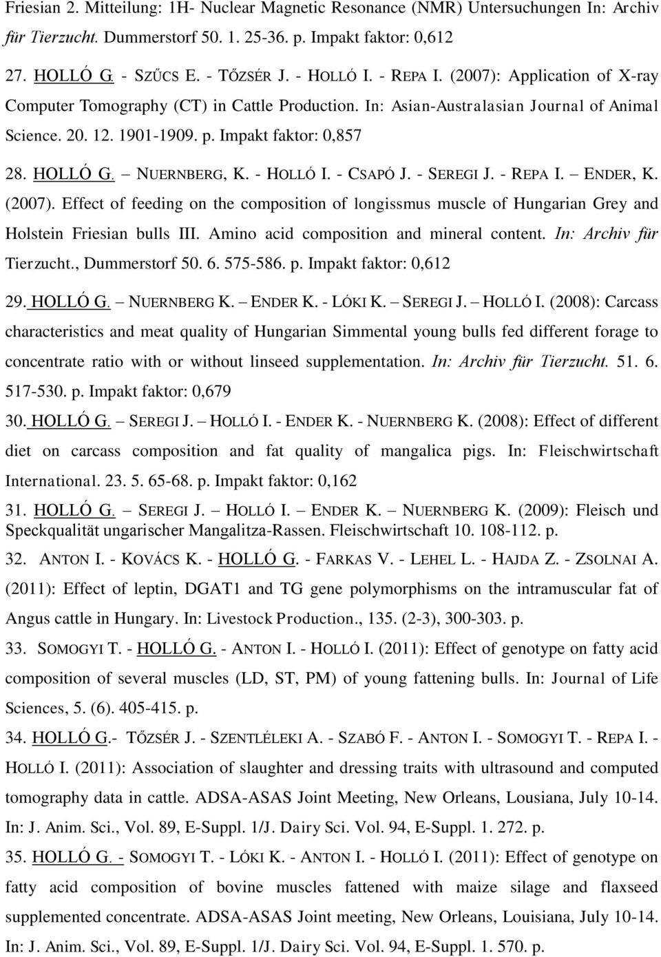 NUERNBERG, K. - HOLLÓ I. - CSAPÓ J. - SEREGI J. - REPA I. ENDER, K. (2007). Effect of feeding on the composition of longissmus muscle of Hungarian Grey and Holstein Friesian bulls III.