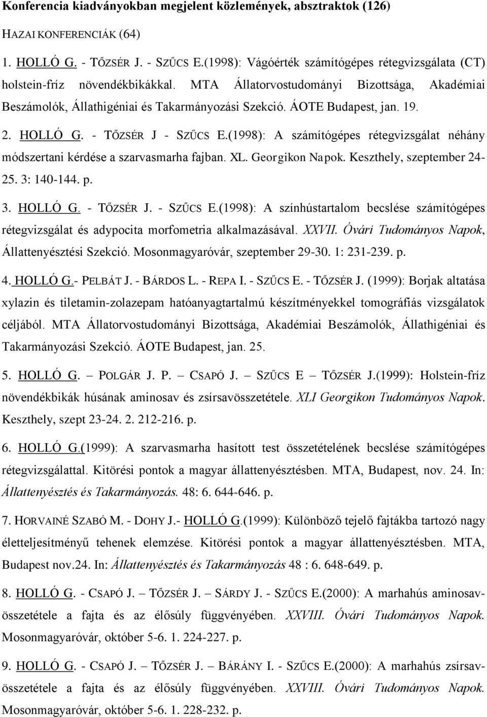 ÁOTE Budapest, jan. 19. 2. HOLLÓ G. - TŐZSÉR J - SZŰCS E.(1998): A számítógépes rétegvizsgálat néhány módszertani kérdése a szarvasmarha fajban. XL. Georgikon Napok. Keszthely, szeptember 24-25.
