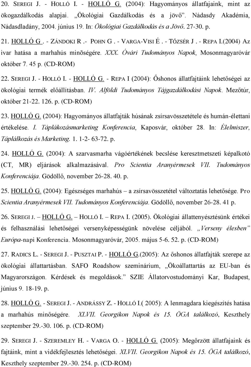 Óvári Tudományos Napok, Mosonmagyaróvár október 7. 45 p. (CD-ROM) 22. SEREGI J. - HOLLÓ I. - HOLLÓ G. - REPA I (2004): Őshonos állatfajtáink lehetőségei az ökológiai termék előállításban. IV.