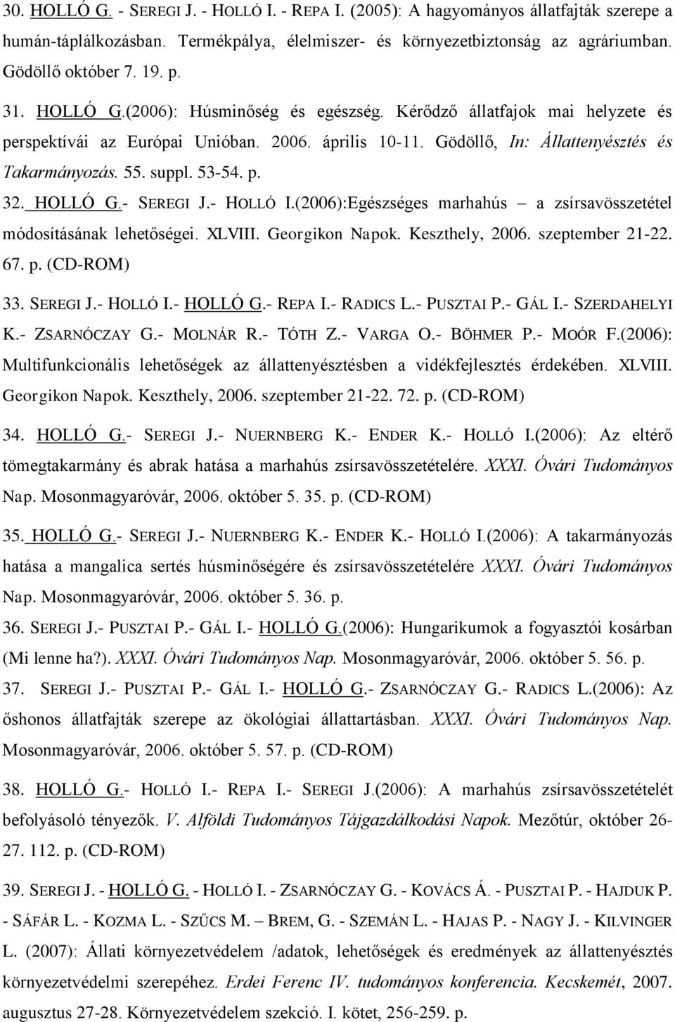 HOLLÓ G.- SEREGI J.- HOLLÓ I.(2006):Egészséges marhahús a zsírsavösszetétel módosításának lehetőségei. XLVIII. Georgikon Napok. Keszthely, 2006. szeptember 21-22. 67. p. (CD-ROM) 33. SEREGI J.- HOLLÓ I.- HOLLÓ G.