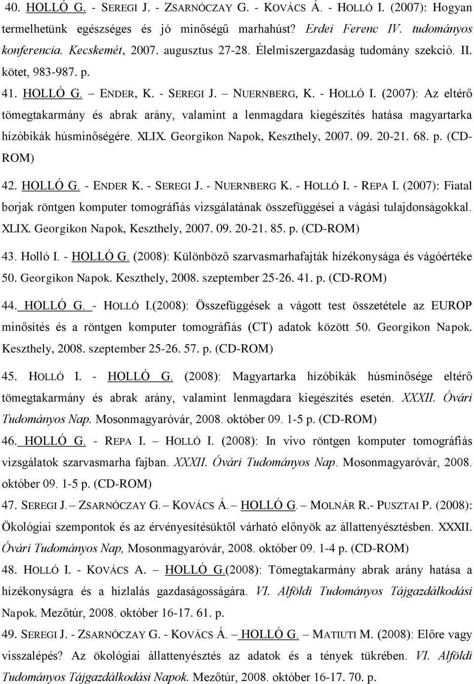(2007): Az eltérő tömegtakarmány és abrak arány, valamint a lenmagdara kiegészítés hatása magyartarka hízóbikák húsminőségére. XLIX. Georgikon Napok, Keszthely, 2007. 09. 20-21. 68. p. (CD- ROM) 42.