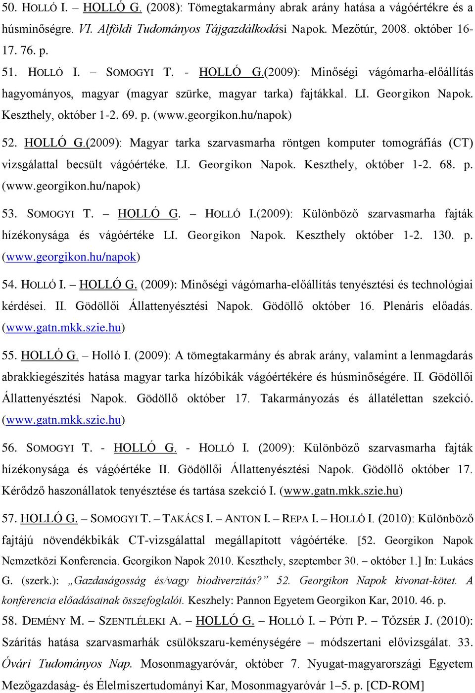 LI. Georgikon Napok. Keszthely, október 1-2. 68. p. (www.georgikon.hu/napok) 53. SOMOGYI T. HOLLÓ G. HOLLÓ I.(2009): Különböző szarvasmarha fajták hízékonysága és vágóértéke LI. Georgikon Napok. Keszthely október 1-2.