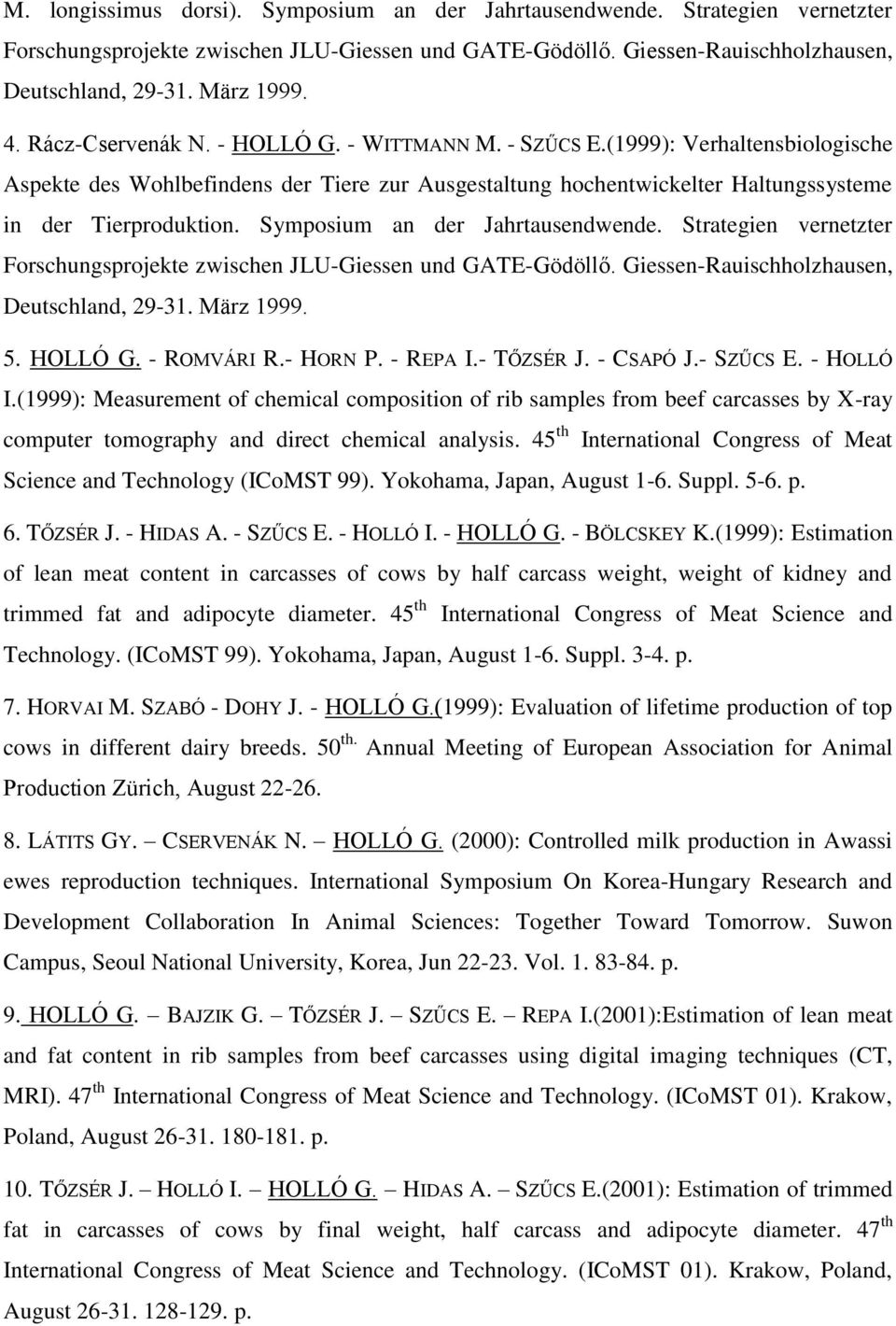 Symposium an der Jahrtausendwende. Strategien vernetzter Forschungsprojekte zwischen JLU-Giessen und GATE-Gödöllő. Giessen-Rauischholzhausen, Deutschland, 29-31. März 1999. 5. HOLLÓ G. - ROMVÁRI R.