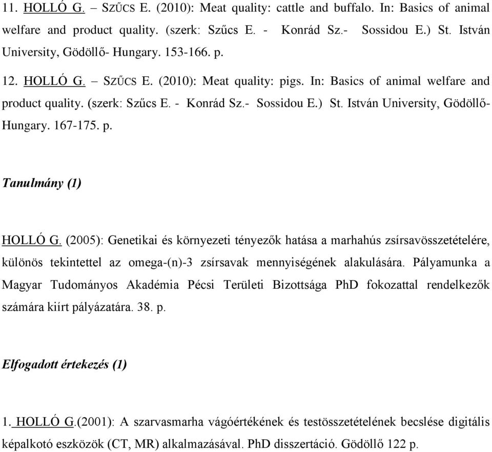167-175. p. Tanulmány (1) HOLLÓ G. (2005): Genetikai és környezeti tényezők hatása a marhahús zsírsavösszetételére, különös tekintettel az omega-(n)-3 zsírsavak mennyiségének alakulására.