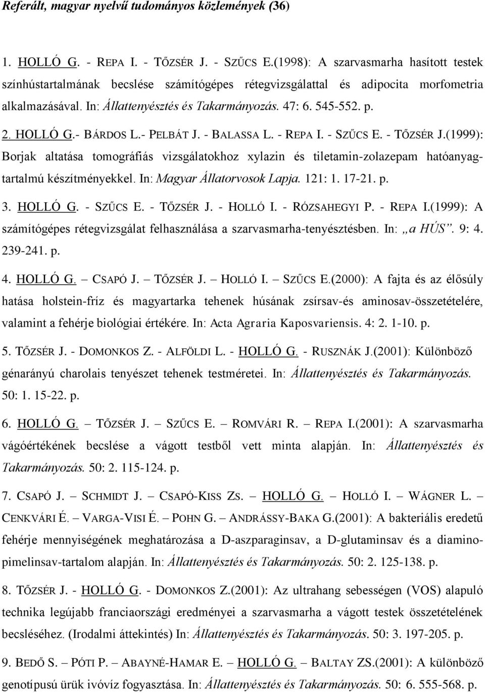 HOLLÓ G.- BÁRDOS L.- PELBÁT J. - BALASSA L. - REPA I. - SZŰCS E. - TŐZSÉR J.(1999): Borjak altatása tomográfiás vizsgálatokhoz xylazin és tiletamin-zolazepam hatóanyagtartalmú készítményekkel.
