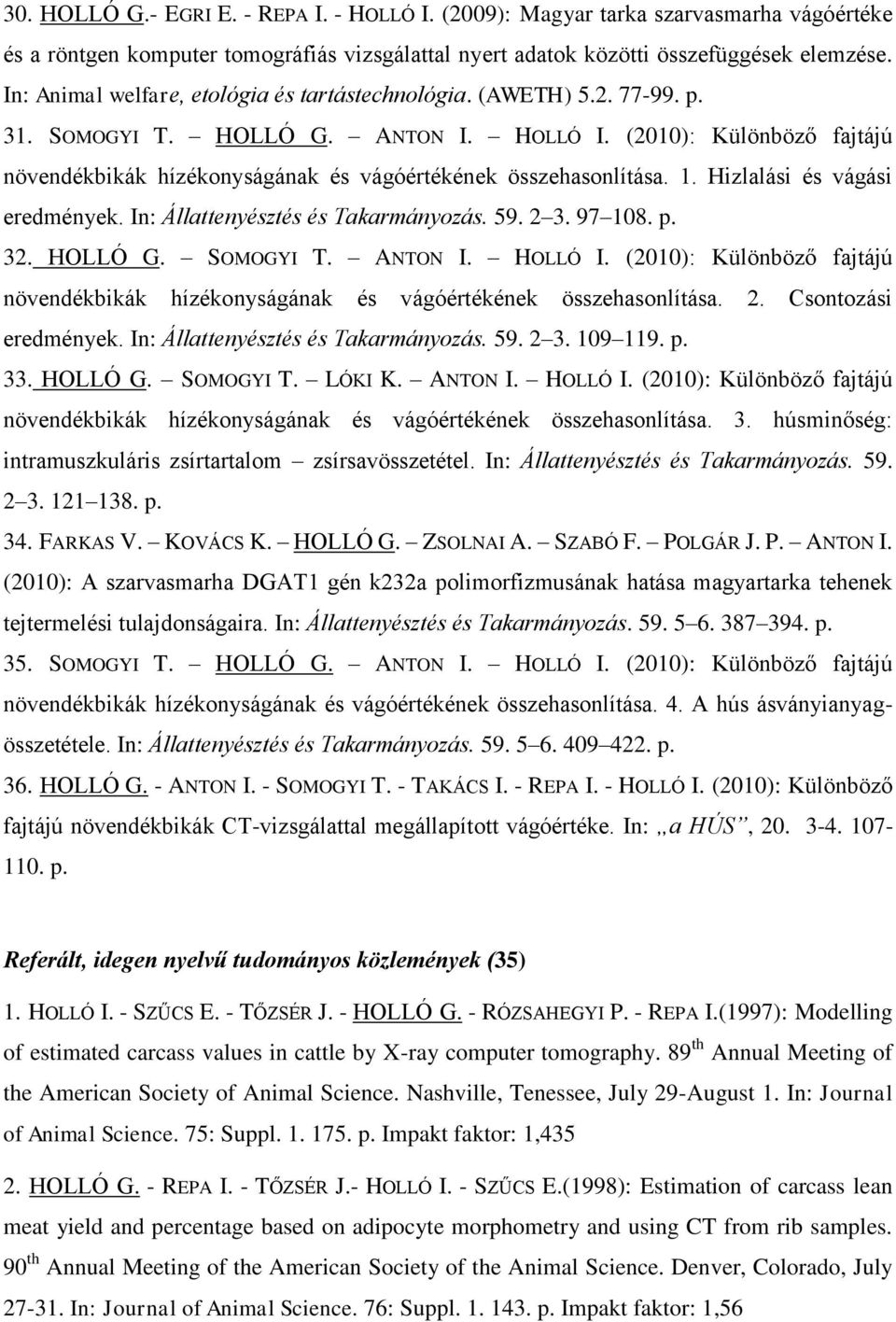 (2010): Különböző fajtájú növendékbikák hízékonyságának és vágóértékének összehasonlítása. 1. Hizlalási és vágási eredmények. In: Állattenyésztés és Takarmányozás. 59. 2 3. 97 108. p. 32. HOLLÓ G.