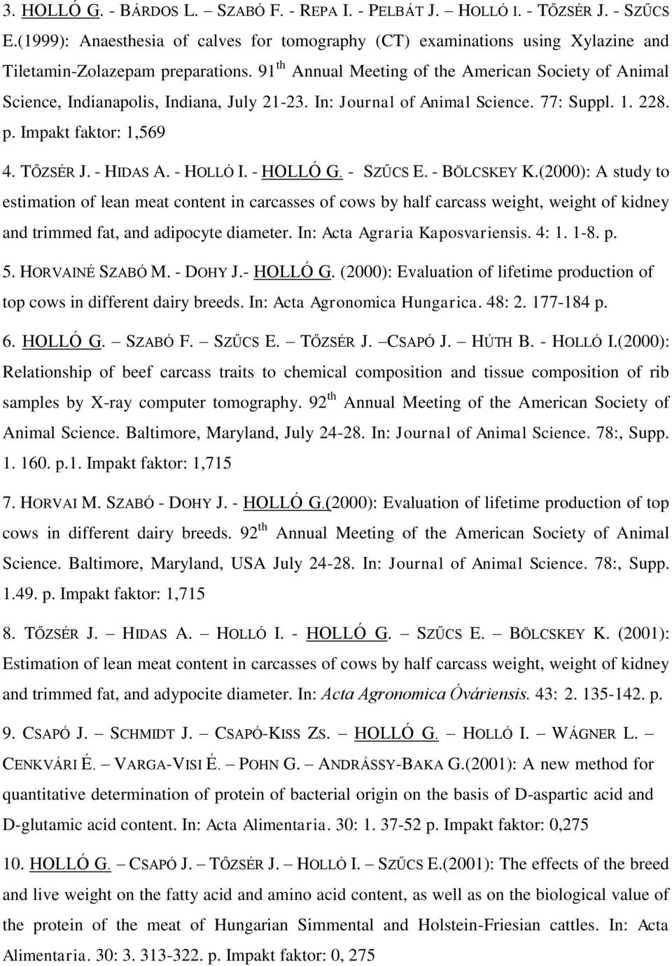 91 th Annual Meeting of the American Society of Animal Science, Indianapolis, Indiana, July 21-23. In: Journal of Animal Science. 77: Suppl. 1. 228. p. Impakt faktor: 1,569 4. TŐZSÉR J. - HIDAS A.