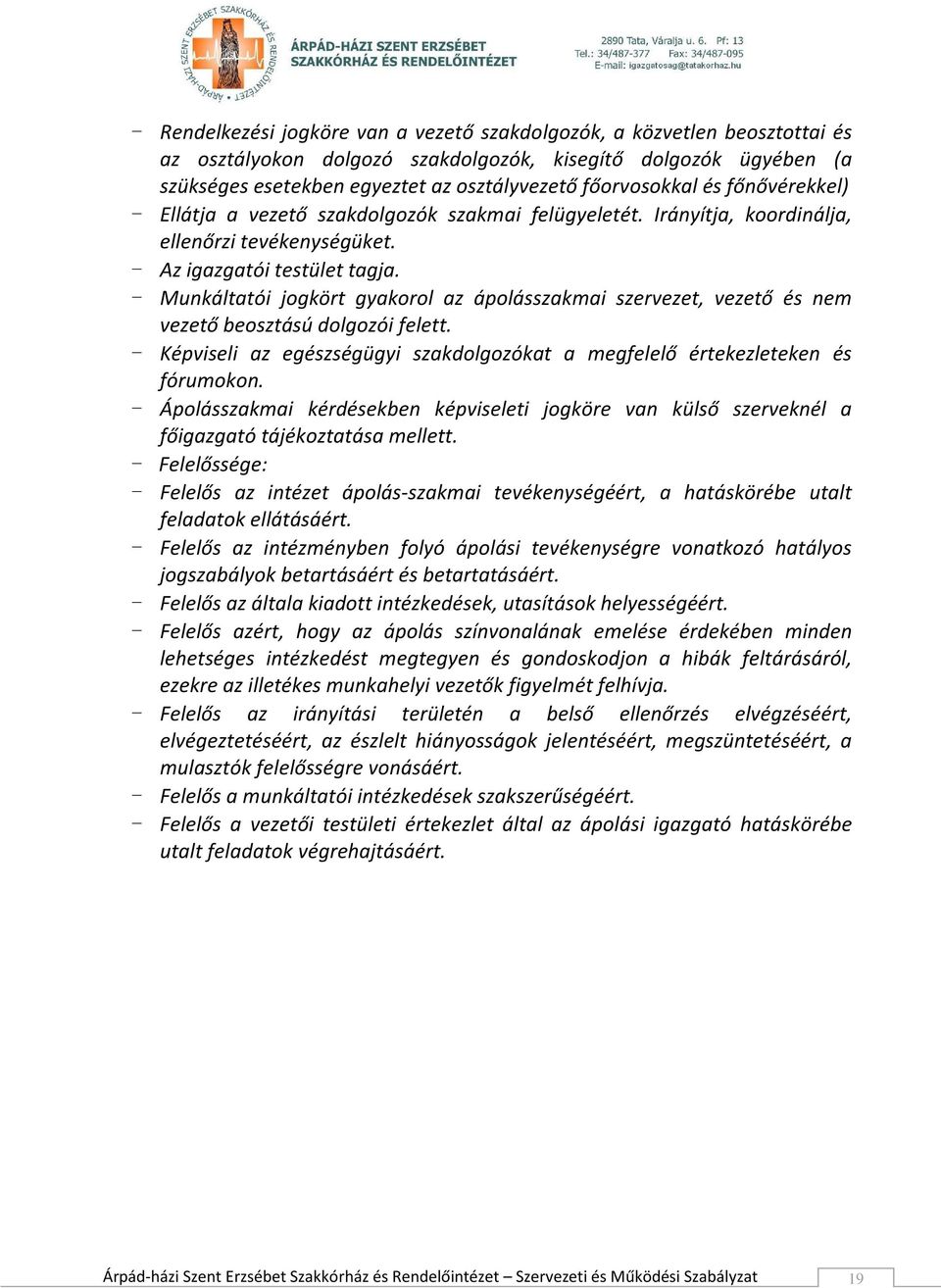 - Munkáltatói jogkört gyakorol az ápolásszakmai szervezet, vezető és nem vezető beosztású dolgozói felett. - Képviseli az egészségügyi szakdolgozókat a megfelelő értekezleteken és fórumokon.