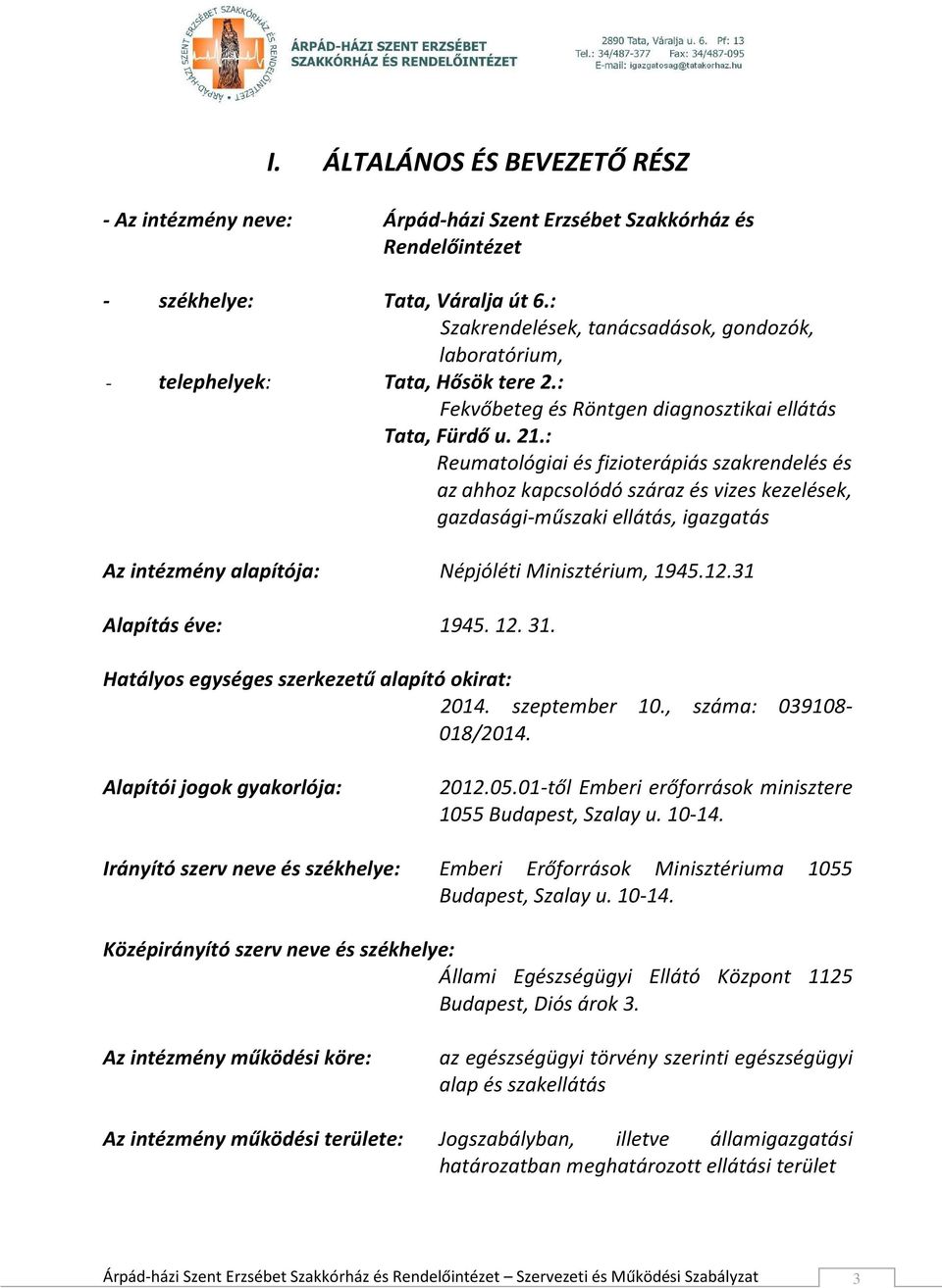 : Reumatológiai és fizioterápiás szakrendelés és az ahhoz kapcsolódó száraz és vizes kezelések, gazdasági-műszaki ellátás, igazgatás Az intézmény alapítója: Népjóléti Minisztérium, 1945.12.