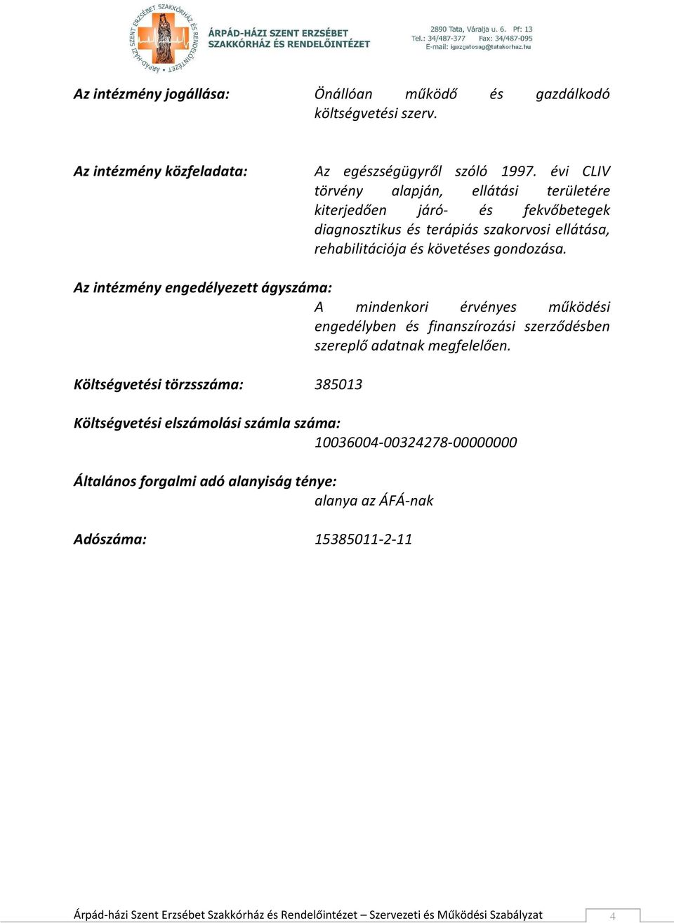 Az intézmény engedélyezett ágyszáma: A mindenkori érvényes működési engedélyben és finanszírozási szerződésben szereplő adatnak megfelelően.