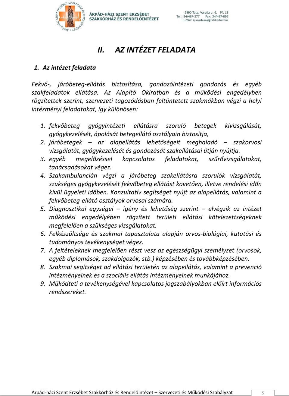 fekvőbeteg gyógyintézeti ellátásra szoruló betegek kivizsgálását, gyógykezelését, ápolását betegellátó osztályain biztosítja, 2.