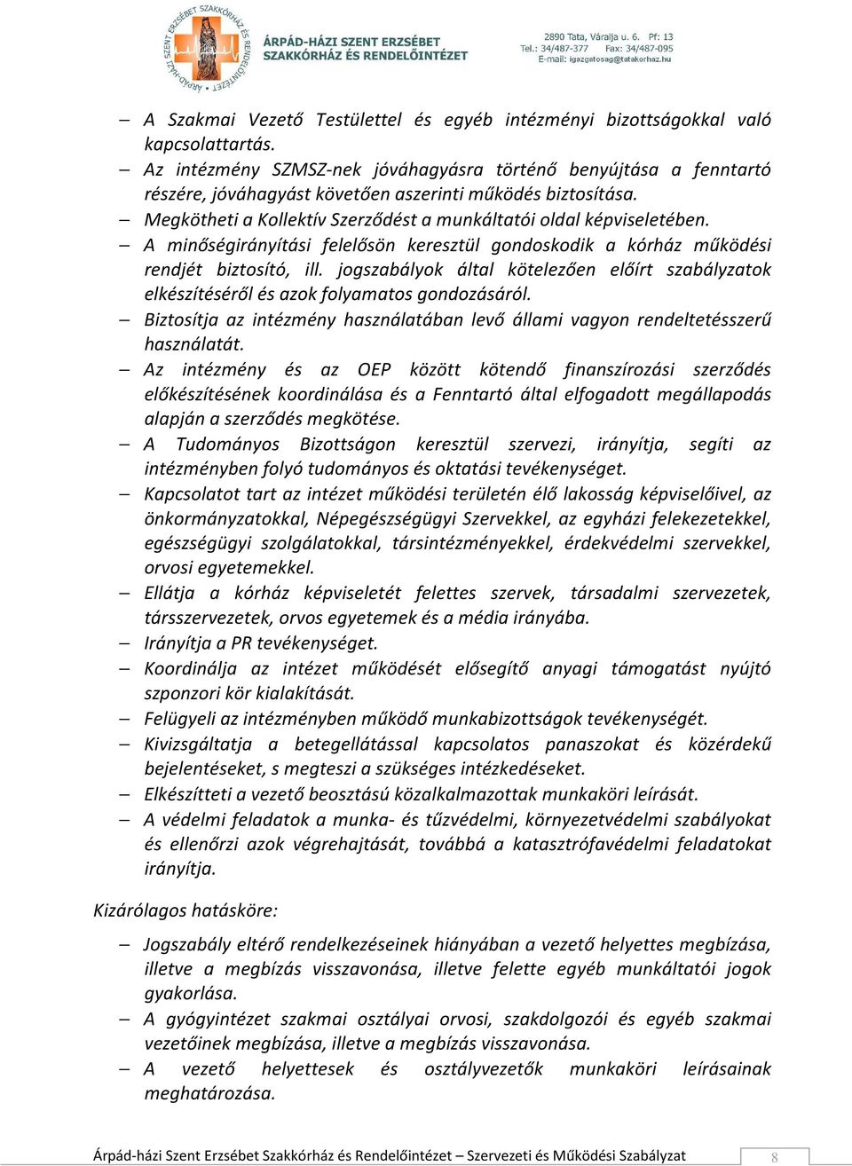 A minőségirányítási felelősön keresztül gondoskodik a kórház működési rendjét biztosító, ill. jogszabályok által kötelezően előírt szabályzatok elkészítéséről és azok folyamatos gondozásáról.