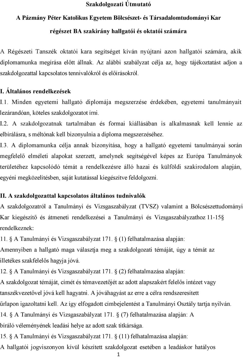 Általános rendelkezések I.1. Minden egyetemi hallgató diplomája megszerzése érdekében, egyetemi tanulmányait lezárandóan, köteles szakdolgozatot írni. I.2.