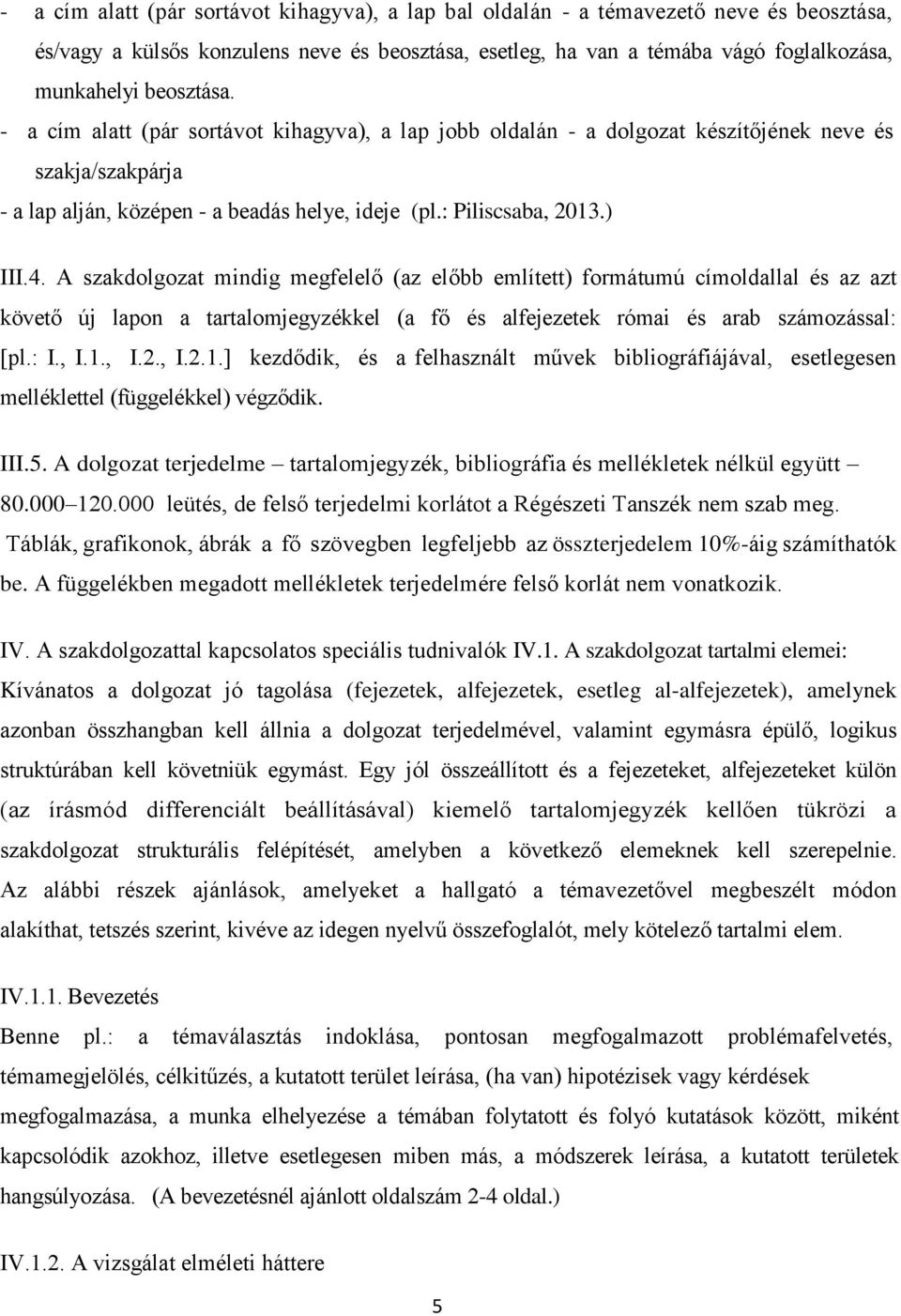 A szakdolgozat mindig megfelelő (az előbb említett) formátumú címoldallal és az azt követő új lapon a tartalomjegyzékkel (a fő és alfejezetek római és arab számozással: [pl.: I., I.1.