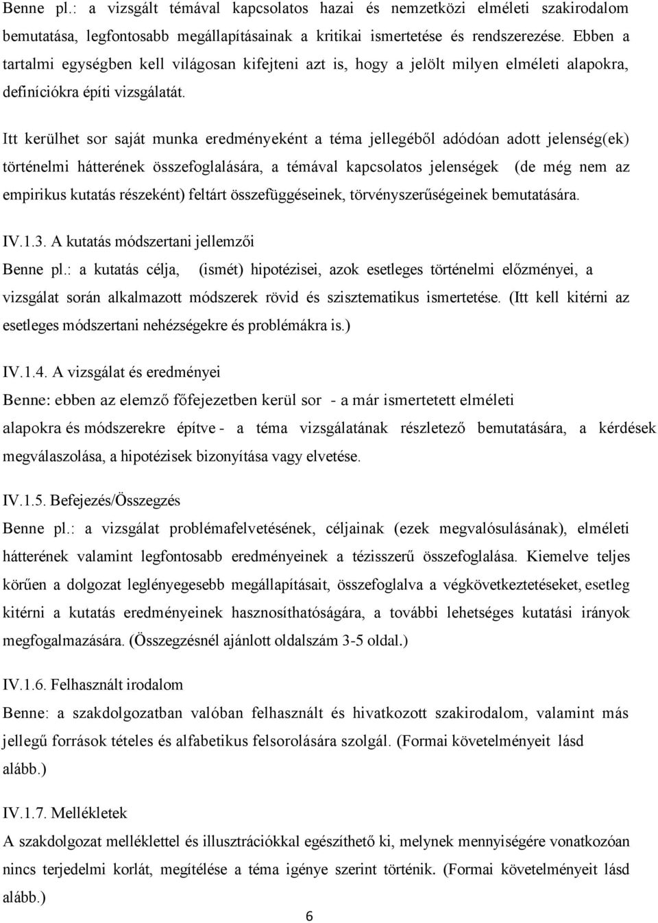 Itt kerülhet sor saját munka eredményeként a téma jellegéből adódóan adott jelenség(ek) történelmi hátterének összefoglalására, a témával kapcsolatos jelenségek (de még nem az empirikus kutatás