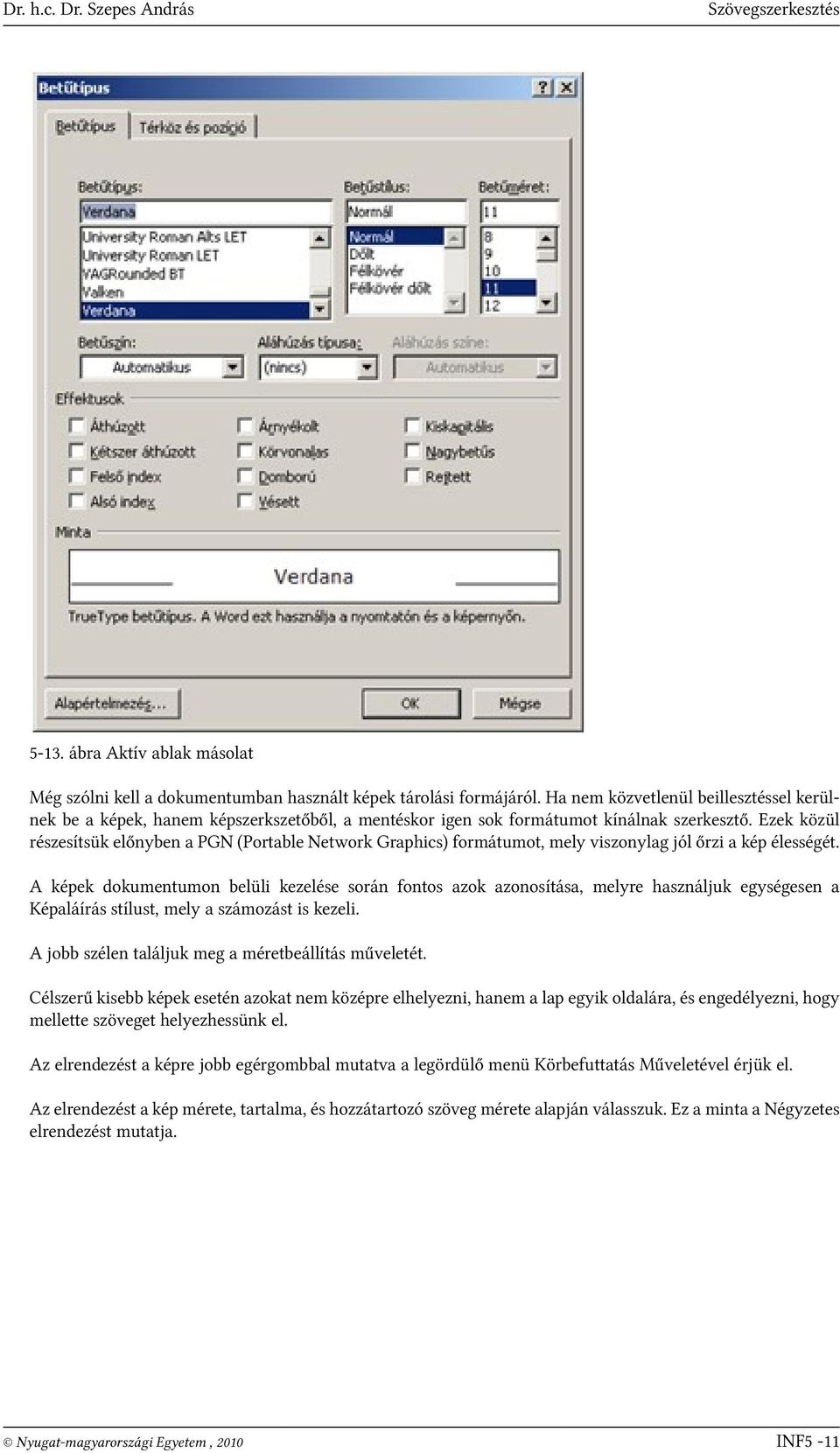 Ezek közül részesítsük előnyben a PGN (Portable Network Graphics) formátumot, mely viszonylag jól őrzi a kép élességét.